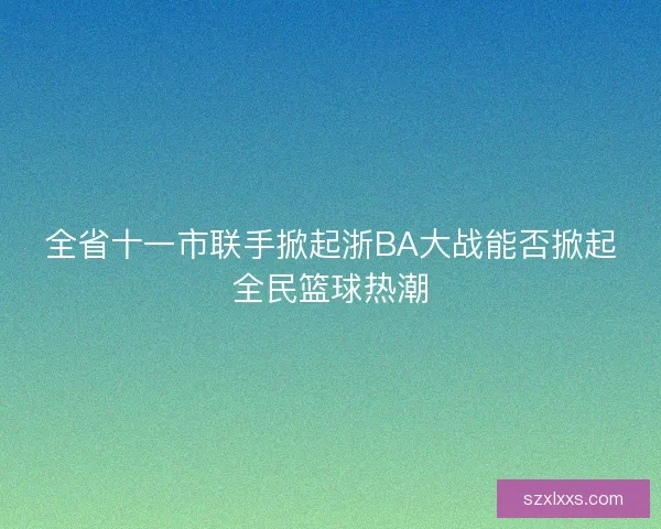 全省十一市联手掀起浙BA大战能否掀起全民篮球热潮